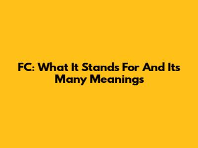 FC: What It Stands For And Its Many Meanings