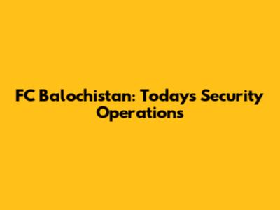 FC Balochistan: Today's Security Operations