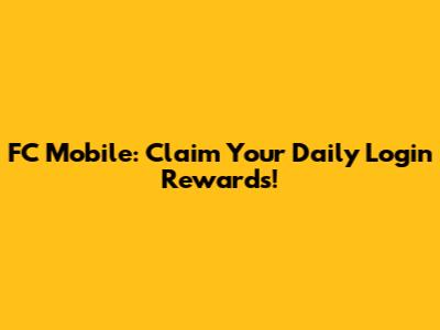 FC Mobile: Claim Your Daily Login Rewards!
