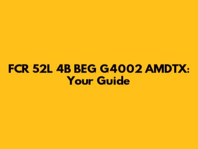 FCR 52L 4B BEG G4002 AMDTX: Your Guide