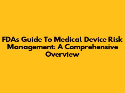 FDA's Guide To Medical Device Risk Management: A Comprehensive Overview