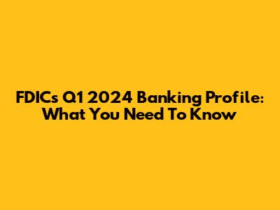 FDIC's Q1 2024 Banking Profile: What You Need To Know
