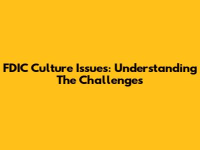 FDIC Culture Issues: Understanding The Challenges