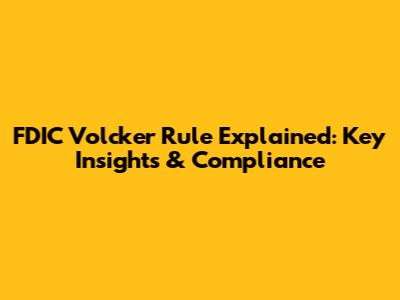 FDIC Volcker Rule Explained: Key Insights & Compliance