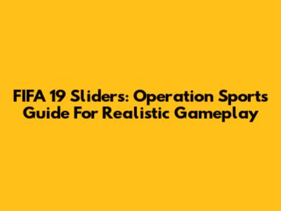 FIFA 19 Sliders: Operation Sports Guide For Realistic Gameplay