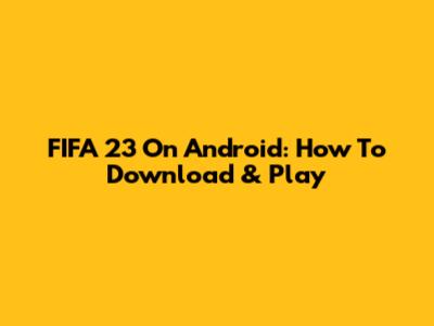 FIFA 23 On Android: How To Download & Play