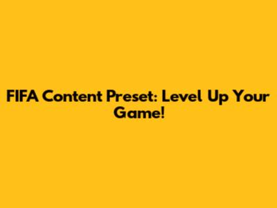 FIFA Content Preset: Level Up Your Game!