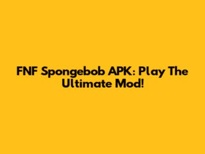 FNF Spongebob APK: Play The Ultimate Mod!