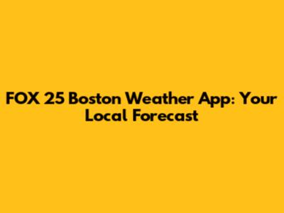 FOX 25 Boston Weather App: Your Local Forecast