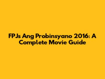 FPJ's Ang Probinsyano 2016: A Complete Movie Guide