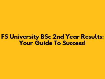 FS University BSc 2nd Year Results: Your Guide To Success!