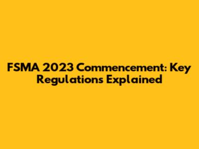 FSMA 2023 Commencement: Key Regulations Explained