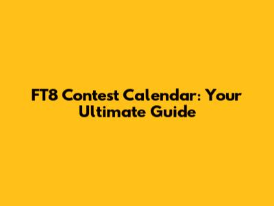 FT8 Contest Calendar: Your Ultimate Guide