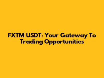 FXTM USDT: Your Gateway To Trading Opportunities