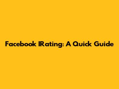 Facebook IRating: A Quick Guide
