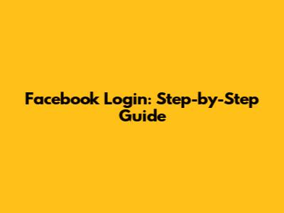Facebook Login: Step-by-Step Guide