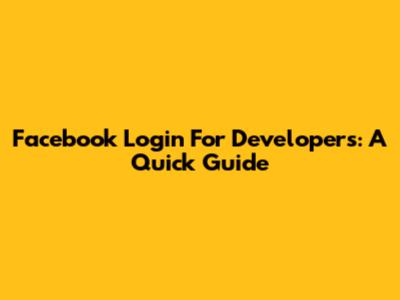 Facebook Login For Developers: A Quick Guide