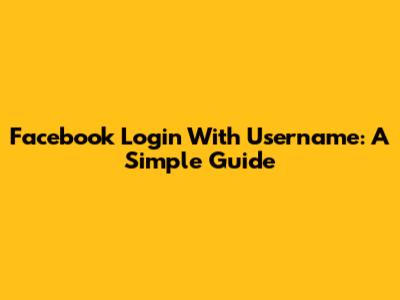 Facebook Login With Username: A Simple Guide