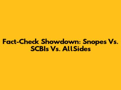 Fact-Check Showdown: Snopes Vs. SCBIs Vs. AllSides