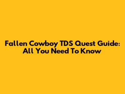 Fallen Cowboy TDS Quest Guide: All You Need To Know