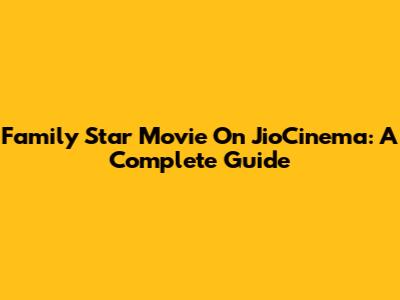 Family Star Movie On JioCinema: A Complete Guide