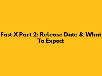 Fast X Part 2: Release Date & What To Expect