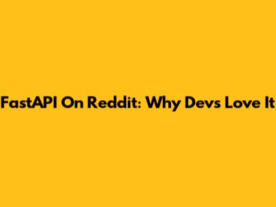 FastAPI On Reddit: Why Devs Love It