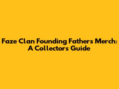 Faze Clan Founding Fathers Merch: A Collector's Guide