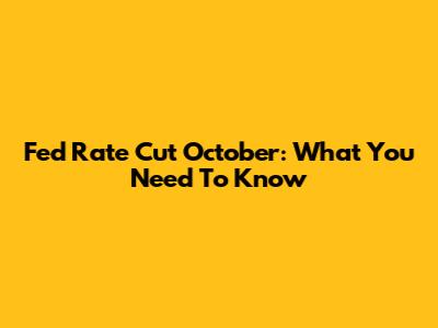 Fed Rate Cut October: What You Need To Know