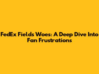 FedEx Field's Woes: A Deep Dive Into Fan Frustrations