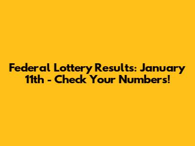Federal Lottery Results: January 11th - Check Your Numbers!