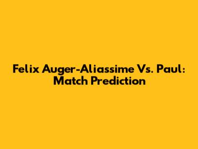 Felix Auger-Aliassime Vs. Paul: Match Prediction