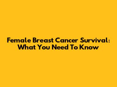 Female Breast Cancer Survival: What You Need To Know