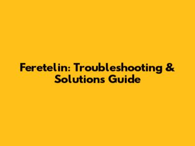Feretelin: Troubleshooting & Solutions Guide