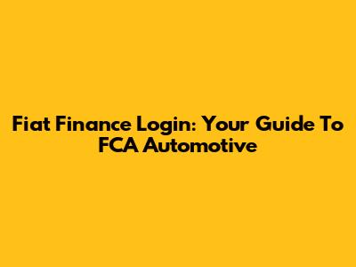 Fiat Finance Login: Your Guide To FCA Automotive