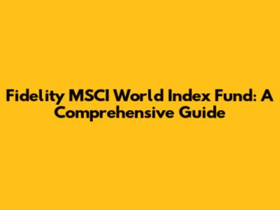 Fidelity MSCI World Index Fund: A Comprehensive Guide