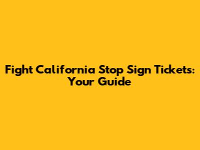 Fight California Stop Sign Tickets: Your Guide