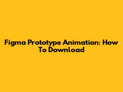 Figma Prototype Animation: How To Download