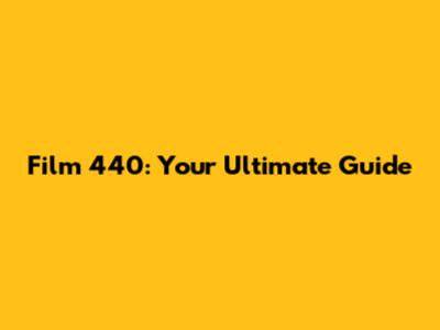 Film 440: Your Ultimate Guide