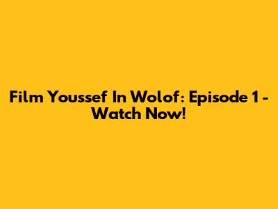 Film Youssef In Wolof: Episode 1 - Watch Now!