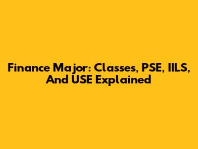 Finance Major: Classes, PSE, IILS, And USE Explained