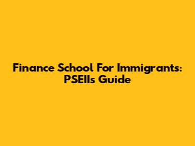 Finance School For Immigrants: PSEII's Guide