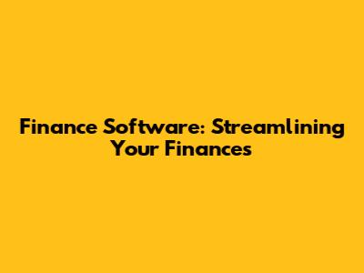 Finance Software: Streamlining Your Finances