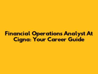 Financial Operations Analyst At Cigna: Your Career Guide