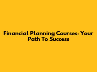 Financial Planning Courses: Your Path To Success