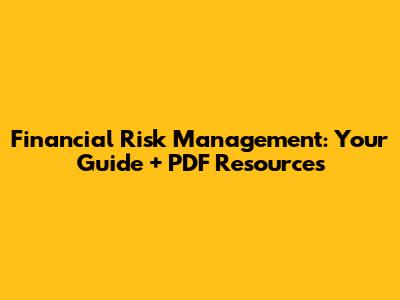 Financial Risk Management: Your Guide + PDF Resources