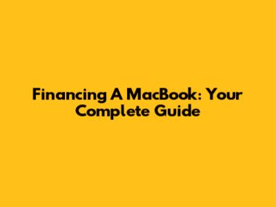 Financing A MacBook: Your Complete Guide