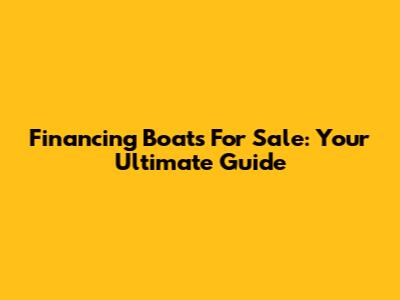 Financing Boats For Sale: Your Ultimate Guide
