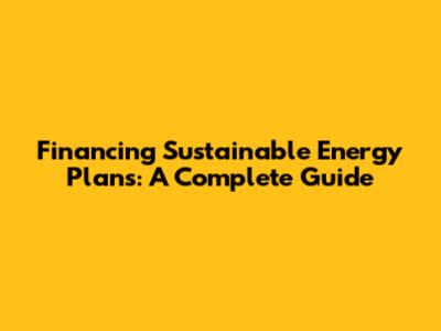 Financing Sustainable Energy Plans: A Complete Guide