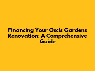 Financing Your Oscis Gardens Renovation: A Comprehensive Guide